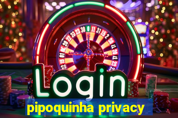 pipoquinha privacy